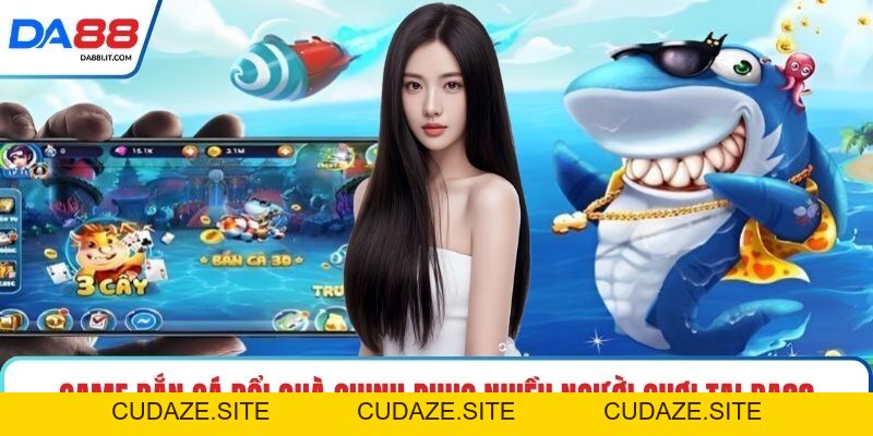Bắn Cá Đổi Thưởng - Săn Quà Cực Khủng Rinh Lộc Đầy Tay - cudaze.site
