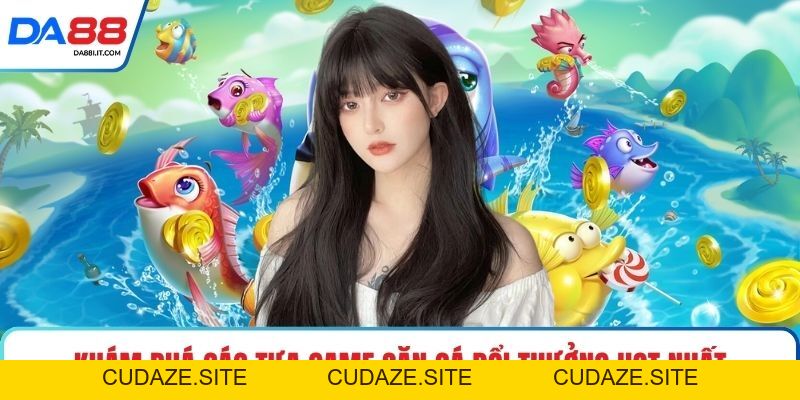 Bắn Cá Online - Săn Thưởng Đại Dương Nhận Quà Lớn Ngay - cudaze.site