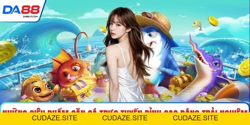 Bắn Cá Đổi Thưởng - Săn Quà Cực Khủng Rinh Lộc Đầy Tay - cudaze.site