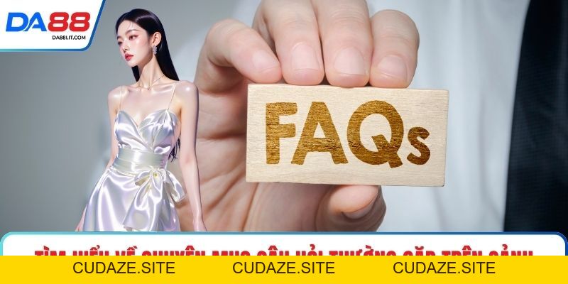 Câu Hỏi Thường Gặp DA88 – Giải Đáp Minh Bạch Thông Tin - cudaze.site