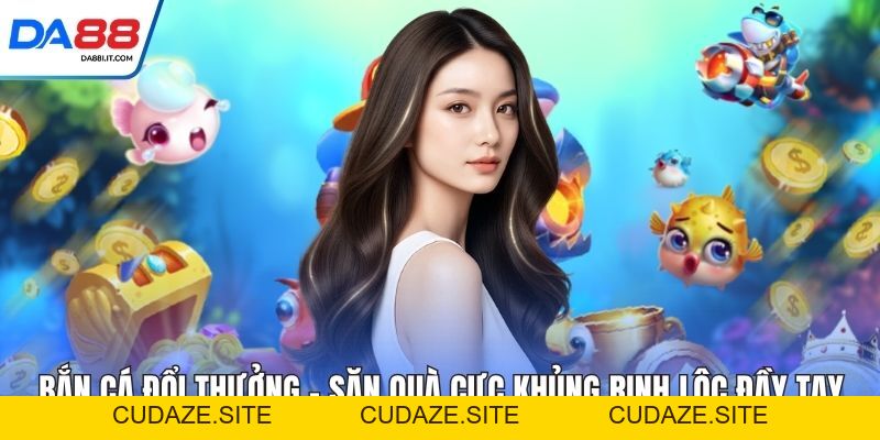 Bắn Cá Xèng - Săn Thưởng Cực Đã Nhận Quà Lớn Ngay  - cudaze.site