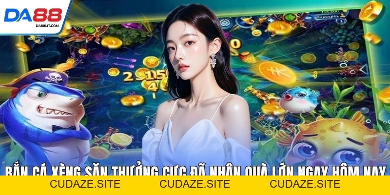 Bắn Cá Xèng - Săn Thưởng Cực Đã Nhận Quà Lớn Ngay  - cudaze.site