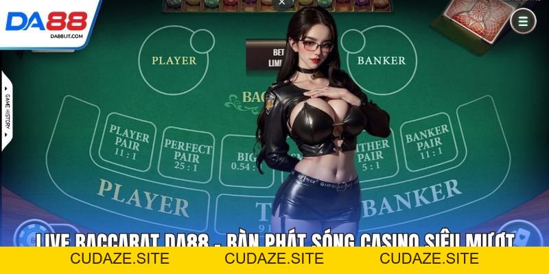 Live Baccarat DA88 - Bàn Phát Sóng Casino Siêu Mượt - cudaze.site