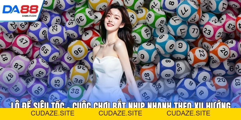 Lô Đề Siêu Tốc – Cuộc Chơi Bắt Nhịp Nhanh Theo Xu Hướng - cudaze.site