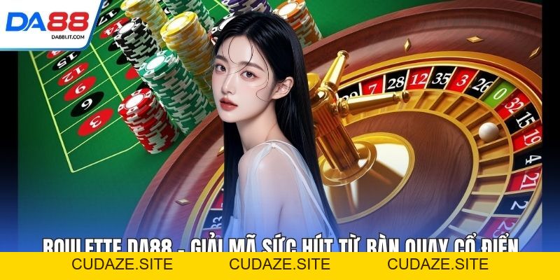 Roulette DA88 - Giải Mã Sức Hút Từ Bàn Quay Cổ Điển - cudaze.site